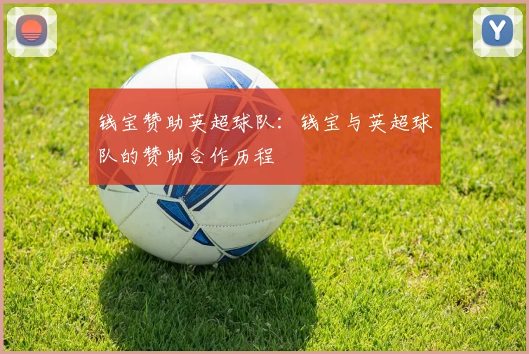 钱宝赞助英超球队：钱宝与英超球队的赞助合作历程