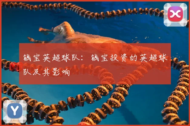 钱宝英超球队：钱宝投资的英超球队及其影响